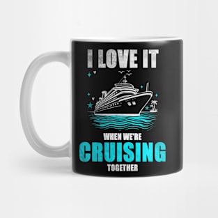 I Love It When We're Cruisin' Together Family Trip Cruise shirt Mug